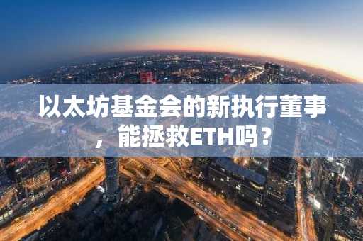 以太坊基金会重大人事变动！新联合执行董事背景实力几何？